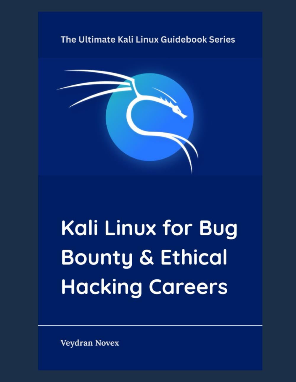 Kali Linux for Bug Bounty & Ethical Hacking Careers: 10 (The Ultimate Kali Linux Guidebook Series)