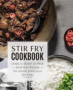 Stir Fry Cookbook: Grab a Skillet and Get Ready for Some Delicious Stir Fries (English Edition)