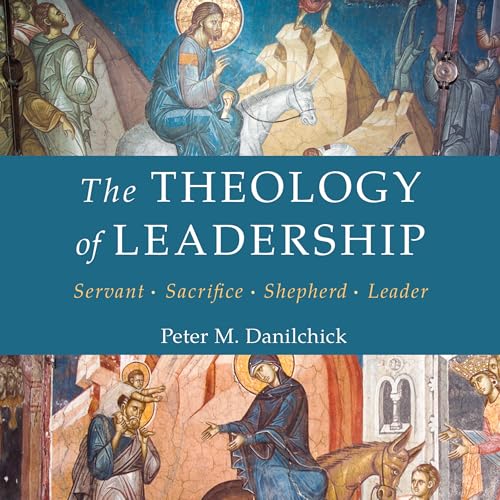 Peter M. Danilchick - The Theology of Leadership episode artwork