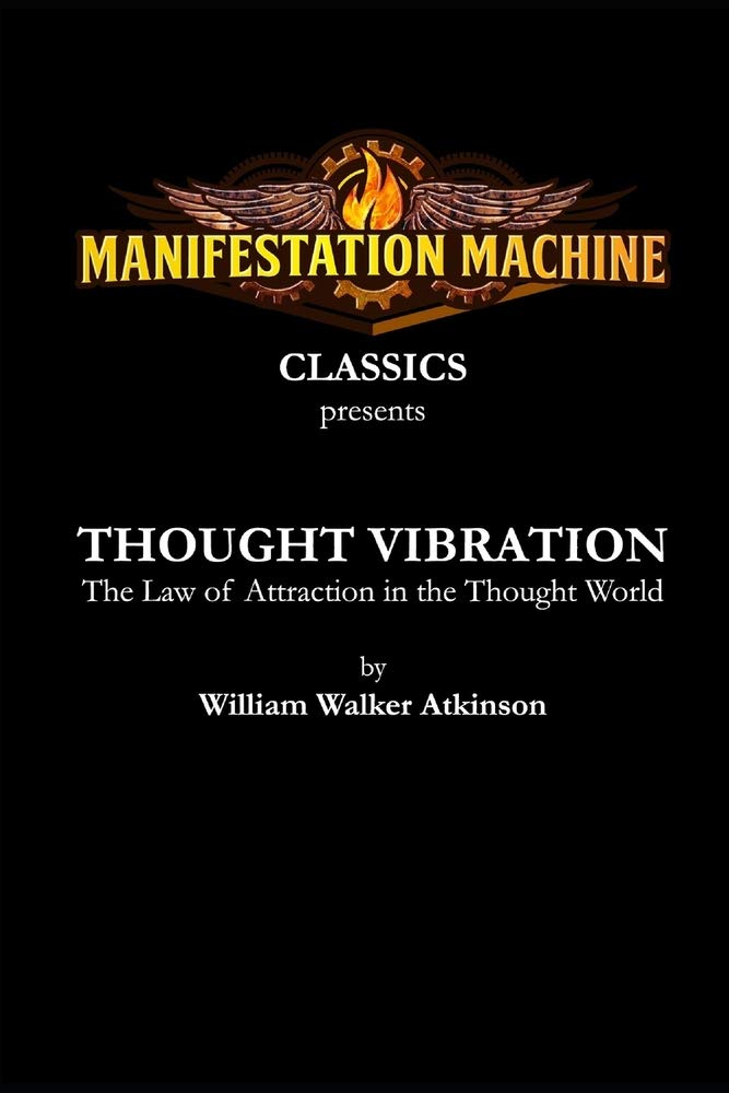 Thought Vibration: The Law of Attraction in the Thought World (Manifestation Machine Classics)