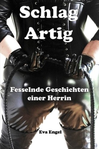 Schlag Artig: Fesselnde Geschichten einer Herrin