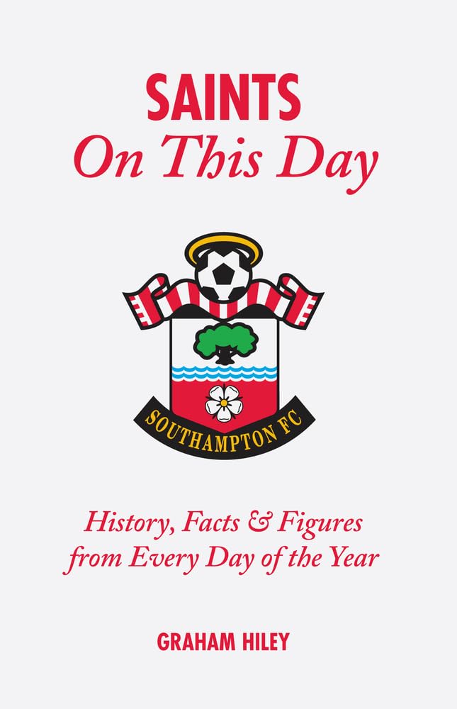 The Saints On This Day: History, Trivia, Facts and Stats from Every Day of the Year (Southampton FC)