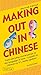 Making Out in Chinese: Revised Edition (Mandarin Chinese Phrasebook) (Making Out Books)