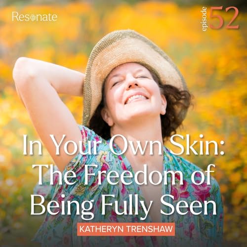 52. In Your Own Skin: The Freedom of Being Fully Seen