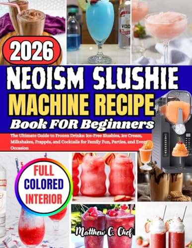 NEOISM SLUSHIE MACHINE RECIPE BOOK FOR BEGINNERS: The Ultimate Guide