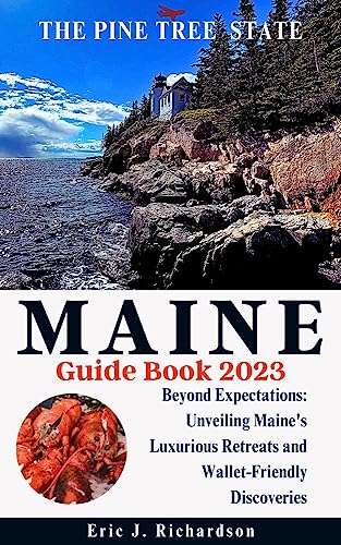 MAINE TRAVEL GUIDE BOOK 2023: Beyond Expectations: Unveiling Maine's Luxurious Retreats and Wallet-Friendly Discoveries