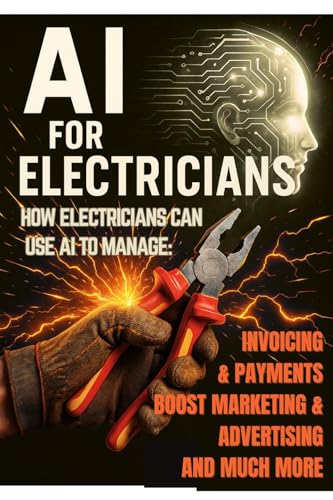 AI for Electricians: A Practical Guide to Automating Your Electrical Business with Smart Tools, Invoicing, Scheduling & Marketing