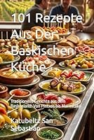 101 Rezepte Aus Der Baskischen Küche: Traditionelle Gerichte aus dem Baskenland: Von Pintxos bis Marmitako (Gastronomie mit Geschichte) (German Edition) B0H25RCB4G Book Cover