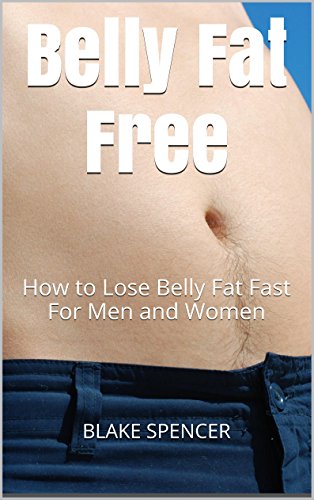 Belly Fat Free: How to Lose Belly Fat Fast For Men and Women (English Edition)