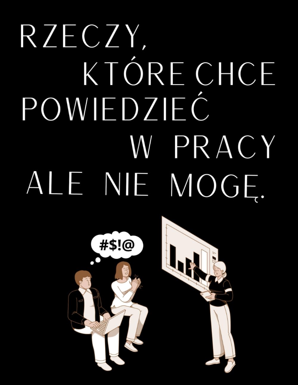 Rzeczy, Które Chce Powiedzieć W Pracy Ale Nie Mogę: Zabawny Notatnik Do Pracy | Idealny Dla Przyjaciół Z Pracy | Zeszyt W Linie | Korporacyjny Humor |