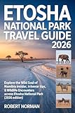  ETOSHA NATIONAL PACK TRAVEL GUIDE 2026: Explore the Wild Soul of Namibia Insider Itineraries, Travel Tips & Wildlife Encounters Across Etosha National Park (2026 EDITION) (English Edition)
