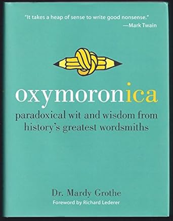 Oxymoronica: Paradoxical Wit and Wisdom from History's Greatest Wordsmiths