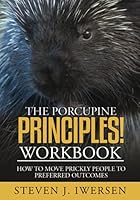 The Porcupine Principles! Workbook: How To Move Prickly People To Preferred Outcomes 0982404530 Book Cover