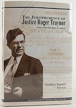 The Jurisprudence of Justice Roger Traynor: Twenty-Third Chief Justice of California