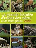  La grande histoire d\'amour des mères et de leurs petits - animaux de la forêt: LA GRANDE HISTOIRE D\'AMOUR DES MERES ET DE LEURS PETITS