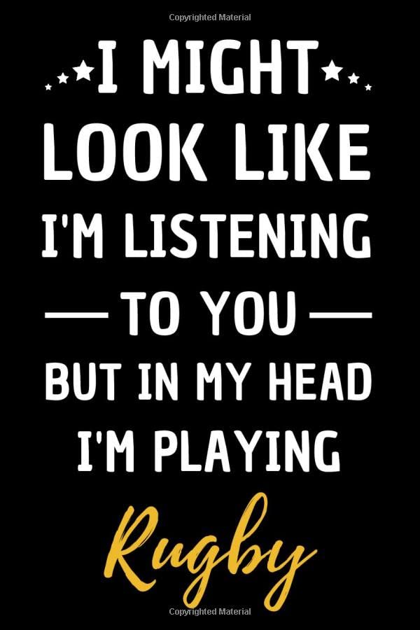I Might Look Like Im Listening To You But In My Head Im Playing Rugby Blank, Lined Journal Funny Gift For Birthday, Christmas or Appreciation For