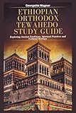 ETHIOPIAN ORTHODOX TEWAHEDO STUDY GUIDE: Exploring Ancient Traditions, Spiritual Practices and Cultural Heritage