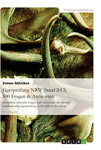 Jägerprüfung NRW (Stand 2013). 500 Fragen & Antworten: Komplette offizielle Fragen und Antworten der jährlich stattfindenden Jägerprüfung in Nordrhein-Westfalen