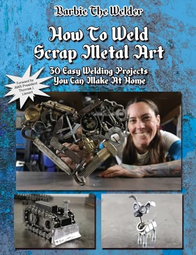 How To Weld Scrap Metal Art: 30 Easy Welding Projects You Can Make At Home