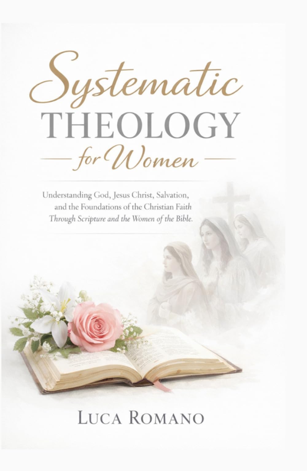 Systematic Theology for Women: Understanding God, Jesus Christ, Salvation, and the Foundations of the Christian Faith Through Scripture and the Women of the Bible (The Systematic Theology Library)
