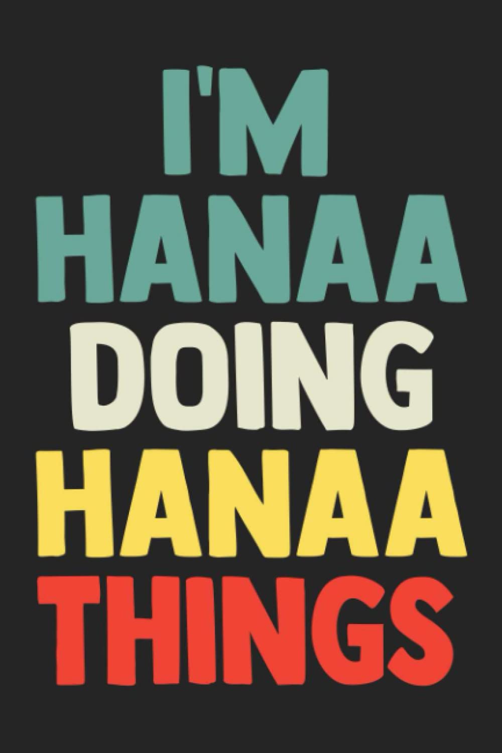 I'm Hanaa Doing Hanaa Things: Notebook Gift Hanaa name gifts, Journal Personalized Gift for Hanaa , Gift Idea for Hanaa, 120 Pages