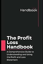 The Profit and Loss Handbook: A Comprehensive Guide to Understanding and Using the Profit and Loss Statement