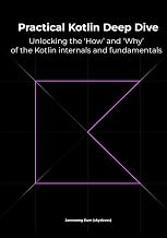 Practical Kotlin Deep Dive: Unlocking the 'How' and 'Why' behind Kotlin fundamentals and internal mechanisms