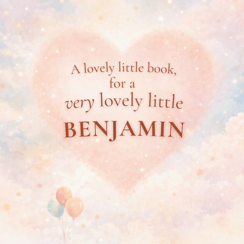 A Lovely Little Book, for a Very Lovely Little Benjamin: A beautiful bedtime story to let Benjamin know just how much you love him