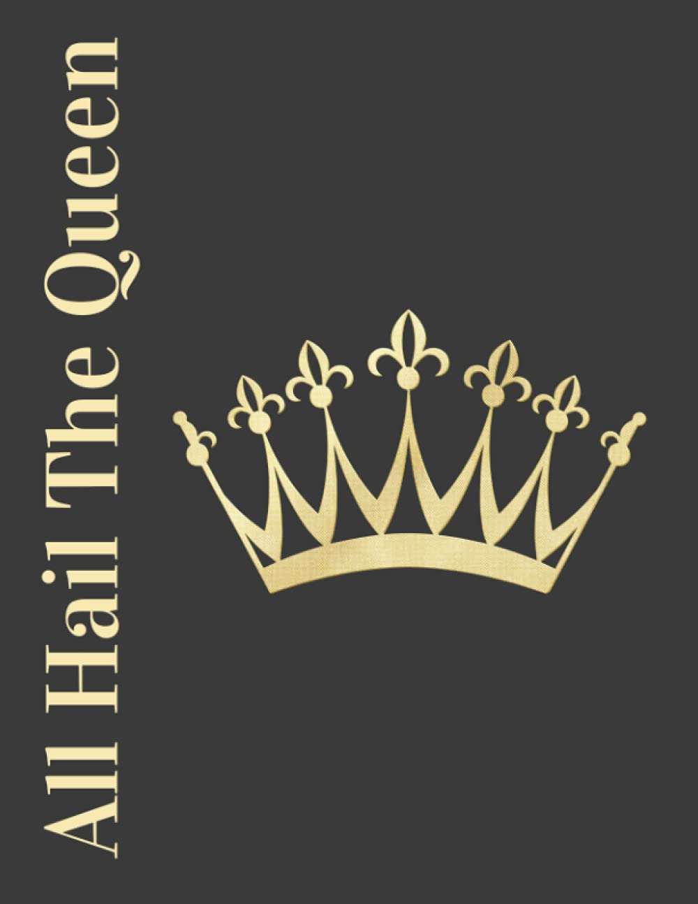 All Hail The Queen: Funny Gag Gifts for Women | For She Who is Full of Herself | Gag Gift to give a Coworker, Mother-In-Law, Narcissist, Mother, Wife, ... Cousin, Friend, Life Partner, Niece, Bitch