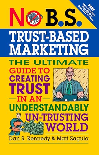 No B.S. Trust Based Marketing: The Ultimate Guide to Creating Trust in an Understandibly Un-trusting World