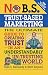 No B.S. Trust Based Marketing: The Ultimate Guide to Creating Trust in an Understandibly Un-trusting World