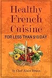 Healthy French Cuisine for Less Than $10/Day: Chef Alain Braux