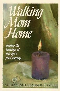 Paperback Walking Mom Home: Sharing the Blessings of This Life's Final Journey Book