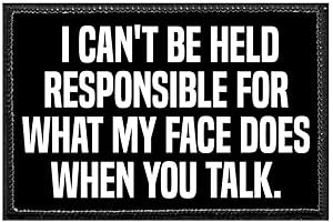 I Can't Be Held Responsible for What My Face Does When You...