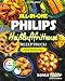 All-in-One Philips Heißluftfritteuse Rezeptbuch: In Farbe & für alle Modelle: Gerichte, die knuspern – schnell, smart, raffiniert!