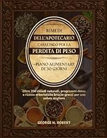 RIMEDI DELL’APOTECARIO CASALINGO PER LA PERDITA DI PESO: Oltre 200 rimedi naturali, programmi detox e ricette erboristiche brucia-grassi per una ... alimentare di 30 giorni S (Italian Edition) B0F5ML1HMF Book Cover