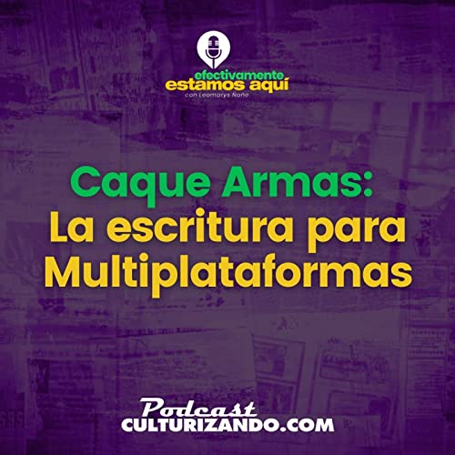 Caque Armas: La escritura para multiplataformas &bull; Efectivamente Estamos Aqu&iacute; Leo &Ntilde;a&ntilde;e &bull; T1 Ep.04