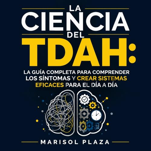 『La ciencia del TDAH: La gu&iacute;a completa para comprender los s&iacute;ntomas y crear sistemas eficaces para el d&iacute;