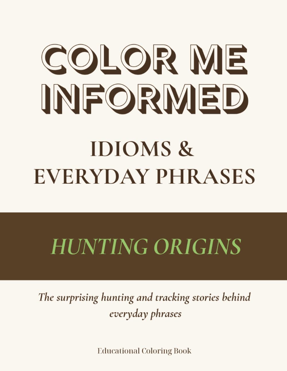 Color Me Informed: Idioms & Everyday Phrases - Hunting Origins: The Meanings & Origins of Everyday Sayings from the Hunt — An Educational Coloring Book for Curious Minds