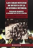 las caras ocultas de huelva en la ii guerra mundial : william martin. el hombre que nunca existió: 1