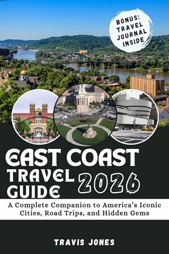 EAST COAST TRAVEL GUIDE 2026: A Complete Companion to America’s Iconic Cities, Road Trips, and Hidden Gems