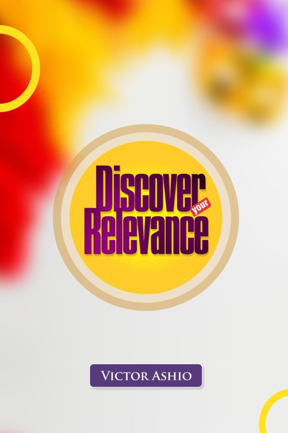 Discover Your Relevance: How to Find Purpose, Impact Lives, and Stay Valuable in Every Season