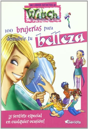 100 brujerías para descubrir tu belleza. ¡Y sentirte especial en cualquier ocasión! (Los libros secretos de W.I.T.C.H.)