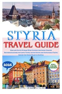 Styria Travel Guide 2026: Graz and South Styrian Wine Country featuring Curated Recommendations for Castle Tours, Alpine Hiking and Sustainable Travel Across the Green Heart of Austria