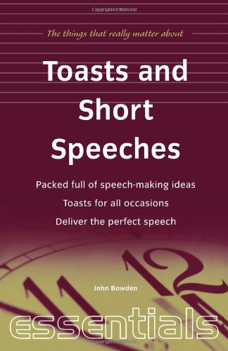 Toasts and Short Speeches: Packed Full of Speech-Making Ideas - Toasts for All Occasions - Deliver the Perfect Speech (Essentials)