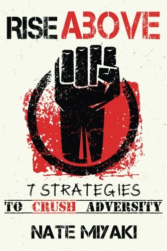 Rise Above: 7 Strategies to Crush Adversity: Miyaki, Nate ...