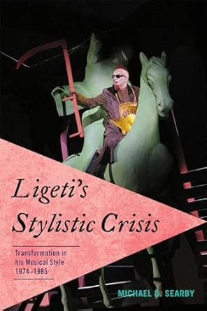 Ligeti's Stylistic Crisis: Transformation in His Musical Style, 1974-1985 book cover