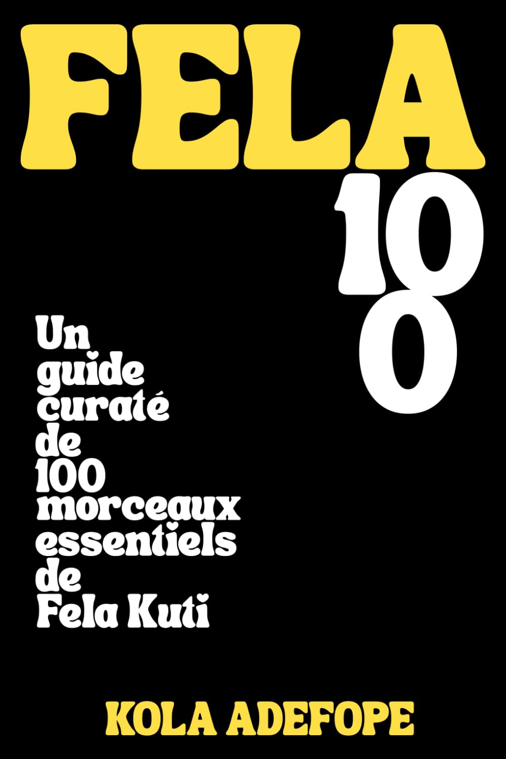 FELA 100: Un guide curaté de 100 morceaux essentiels de Fela Kuti (Rhythm 100 Listening Guides)