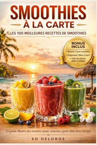 Smoothies à la Carte - Les 100 meilleures recettes de smoothies - BONUS INCLUS: Le guide illustré des recettes santé, minceur, détox, sport, beauté,...