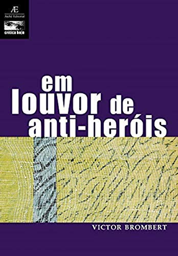 Em Louvor de Anti-heróis: Figuras e Temas da Moderna Literatura Europeia 1830-1980: 11